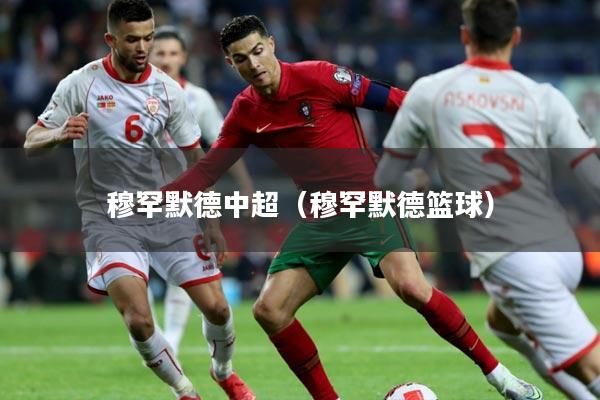 穆罕默德中超（穆罕默德篮球）