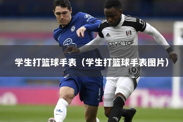 学生打篮球手表（学生打篮球手表图片）