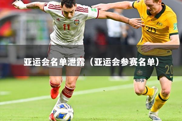 亚运会名单泄露（亚运会参赛名单）