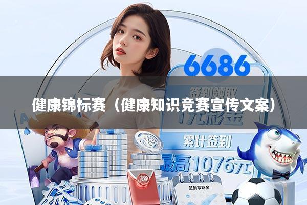 健康锦标赛（健康知识竞赛宣传文案）