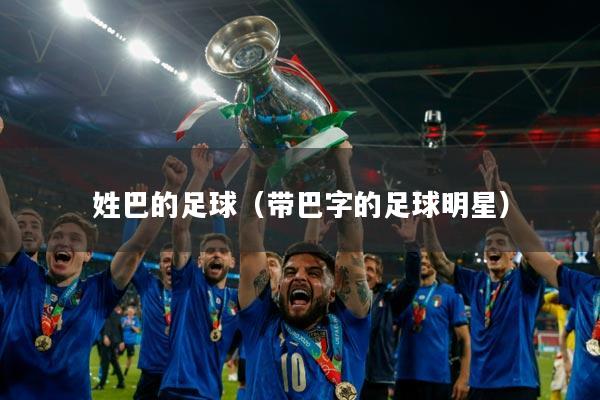 姓巴的足球（带巴字的足球明星）