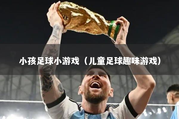小孩足球小游戏（儿童足球趣味游戏）