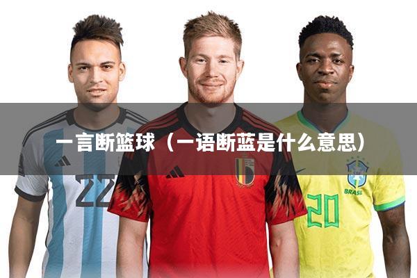 一言断篮球（一语断蓝是什么意思）