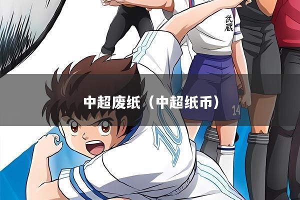 中超废纸（中超纸币）