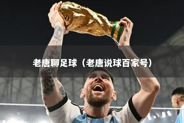 老唐聊足球（老唐说球百家号）