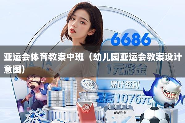 亚运会体育教案中班(幼儿园亚运会教案设计意图)