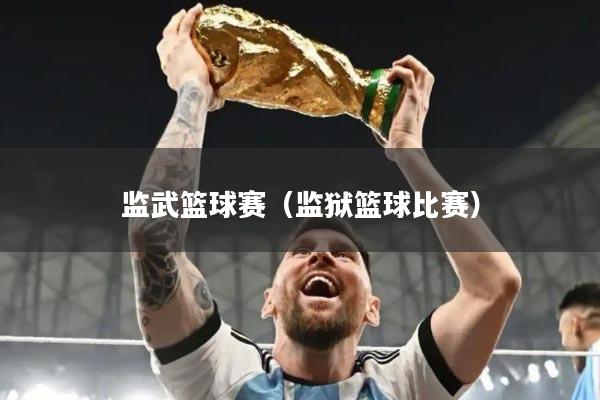 监武篮球赛(监狱篮球比赛)