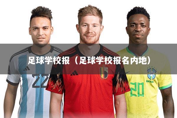 详细阅读:足球学校报(足球学校报名内地) 足球学校报(足球学校报名内地)