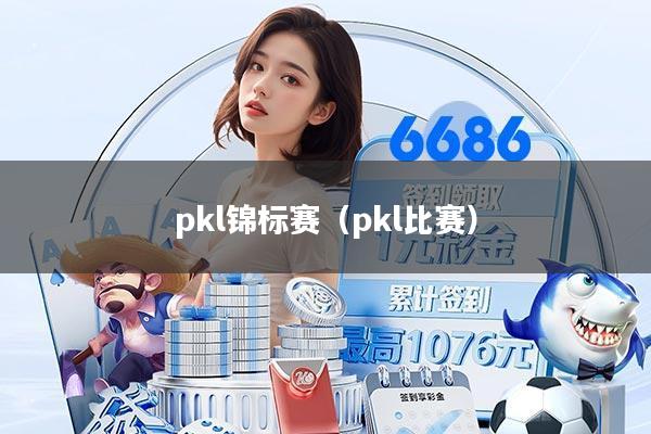 pkl锦标赛（pkl比赛）