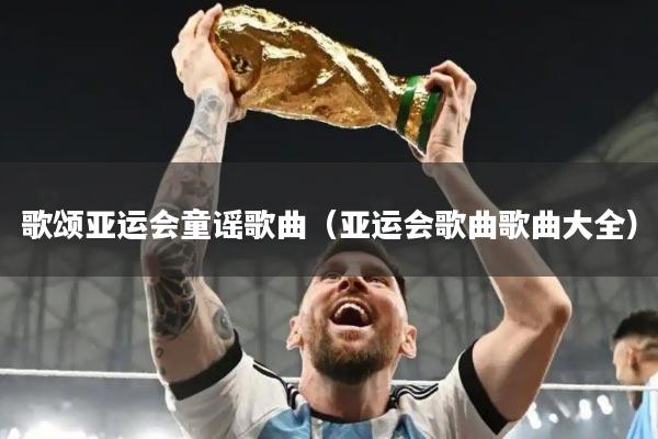 歌颂亚运会童谣歌曲（亚运会歌曲歌曲大全）