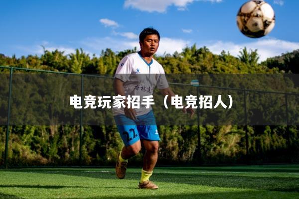 电竞玩家招手（电竞招人）