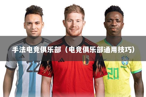 手法电竞俱乐部（电竞俱乐部通用技巧）