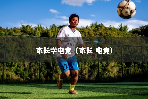 家长学电竞（家长 电竞）