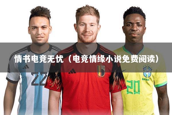 情书电竞无忧（电竞情缘小说免费阅读）