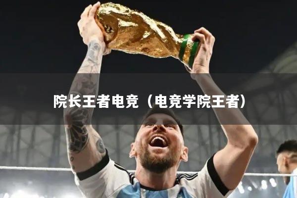 院长王者电竞（电竞学院王者）